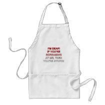 I'm deaf, If you're sream at me you're stupid! Aprons