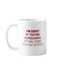 I'm deaf, If you're sream at me you're stupid! Coffee Mugs