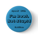 I'm Deaf, Not Stupid, Speak, With,... - Customized Pinback Buttons