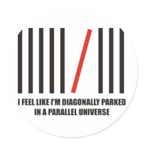 I'm diagonally parked in a parallel universe sticker