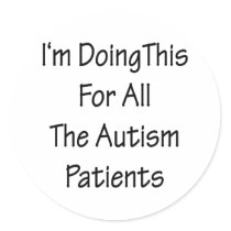 I'm Doing This For All The Autism Patients Stickers