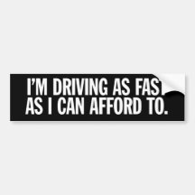 I'm driving as fast... bumper stickers