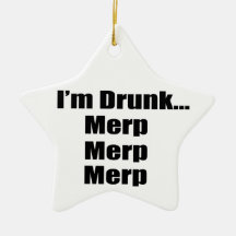 "I'm drunk...Merp, Merp, Merp" Christmas Ornament
