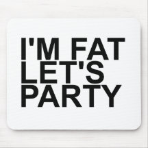 I'm Fat Let's Party Mousepad
