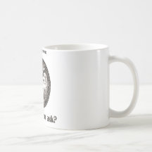 I'm Fine.  Why do you ask? Mug