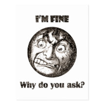 I'm Fine.  Why do you ask? Post Card