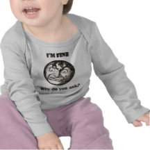 I'm Fine.  Why do you ask? Shirt