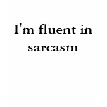 I'm fluent in sarcasm t-shirts