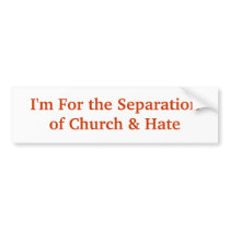 I'm For the Separationof Church & Hate Bumper Stickers