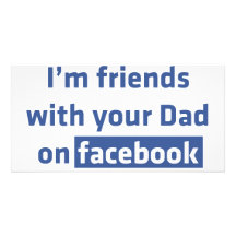 I'm friends with your Dad on facebook Customized Photo Card