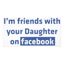 I'm friends with your daughter on facebook custom photo card