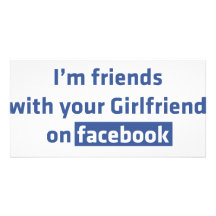 I'm friends with your girlfriend on facebook photo greeting card