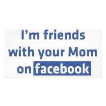 I'm friends with your Mom on facebook Photo Card