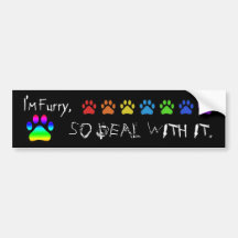 I'm furry, so deal with it. bumper stickers