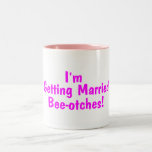 Im Getting Married Beeotches Bride Mugs