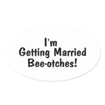 Im Getting Married Beeotches Stickers