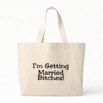 Im Getting Married Bitches Bags