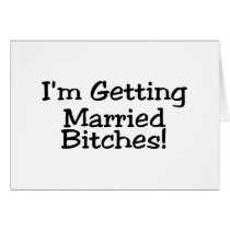 Im Getting Married Bitches