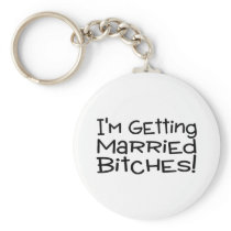 Im Getting Married Bitches Keychains