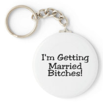 Im Getting Married Bitches Keychain
