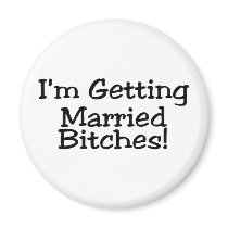 Im Getting Married Bitches Refrigerator Magnets