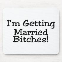 Im Getting Married Bitches Mouse Pads
