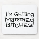 Im Getting Married Bitches Mousepads