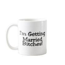 Im Getting Married Bitches Coffee Mug