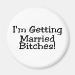 Im Getting Married Bitches Refrigerator Magnets