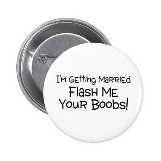 Im Getting Married Flash Me Your Boobs Pinback Buttons