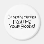 Im Getting Married Flash Me Your Boobs Magnets