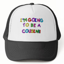 I'm Going to be a Cousin Trucker Hats