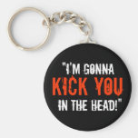 “I'm Gonna Kick You in the Head” Key Chains