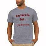 I'm Good in Bed..., I can sleep all day t-shirts