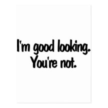 Im Good Looking Youre Not Post Cards