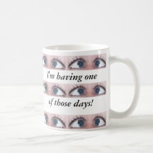 I'm having one of those days! mugs
