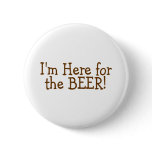 I'm Here For The Beer (Brown) Buttons