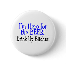Im Here For The Beer Drink Up Bitches Pinback Buttons