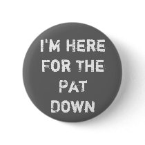 I'm Here For The Pat Down