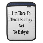 I'm Here To Teach Biology Not To Babysit iPad Sleeve