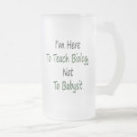 I'm Here To Teach Biology Not To Babysit Mugs