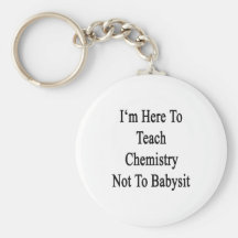 I'm Here To Teach Chemistry Not To Babysit Key Chain