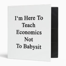 I'm Here To Teach Economics Not To Babysit Vinyl Binders