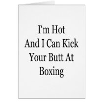 I'm Hot And I Can Kick Your Butt At Boxing Greeting Cards