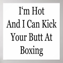 I'm Hot And I Can Kick Your Butt At Boxing Poster