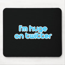 I'm huge on twitter mouse pads