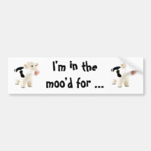 I'm in the moo'd for ... bumper sticker