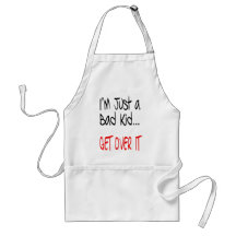 I'm Just a Bad Kid... Get Over It Aprons