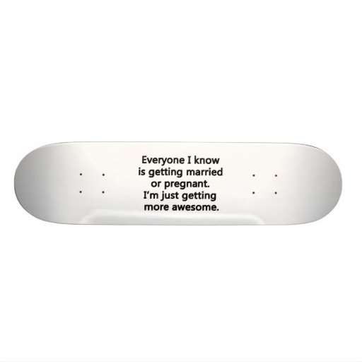 I'm just getting more awesome skateboard deck