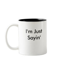 I'm Just Sayin' - Right Handed Mugs